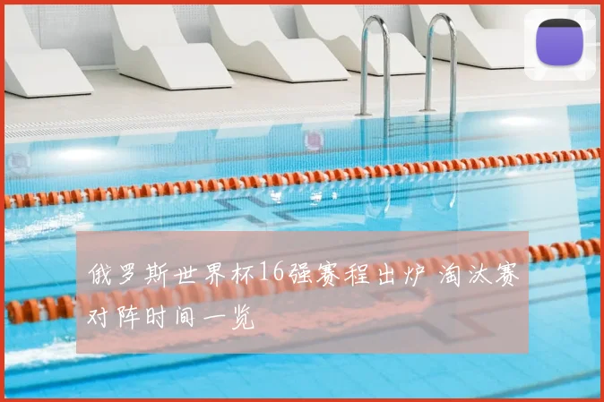 俄罗斯世界杯16强赛程出炉 淘汰赛对阵时间一览