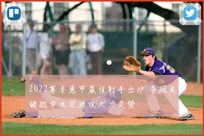 2022赛季意甲最佳射手出炉 争冠关键战中决定进攻火力走势