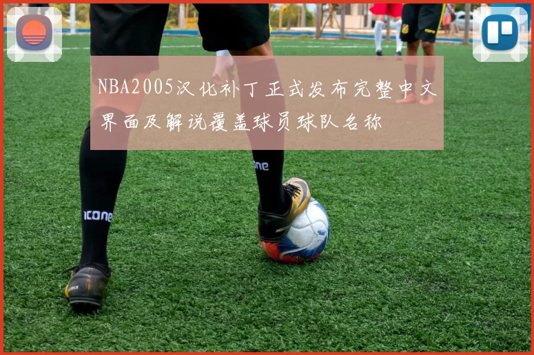 NBA2005汉化补丁正式发布完整中文界面及解说覆盖球员球队名称
