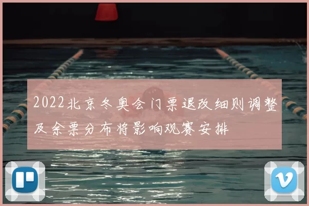 2022北京冬奥会门票退改细则调整及余票分布将影响观赛安排