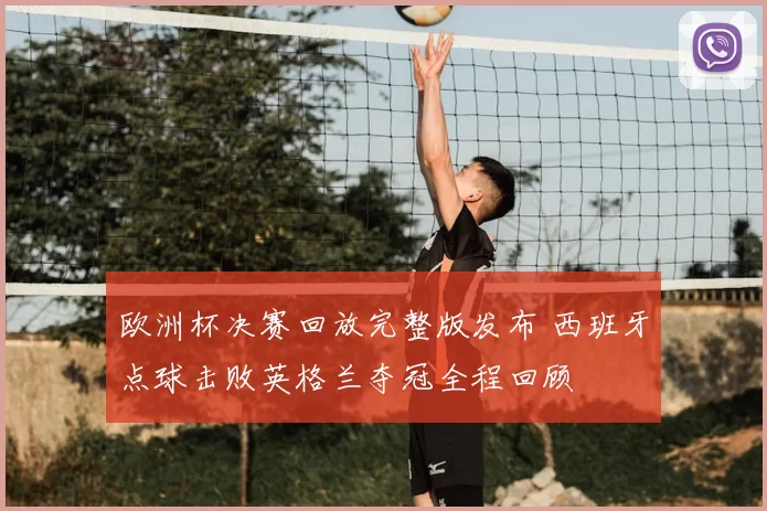 欧洲杯决赛回放完整版发布 西班牙点球击败英格兰夺冠全程回顾