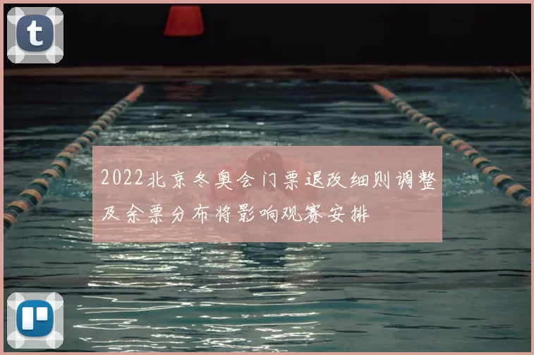 2022北京冬奥会门票退改细则调整及余票分布将影响观赛安排